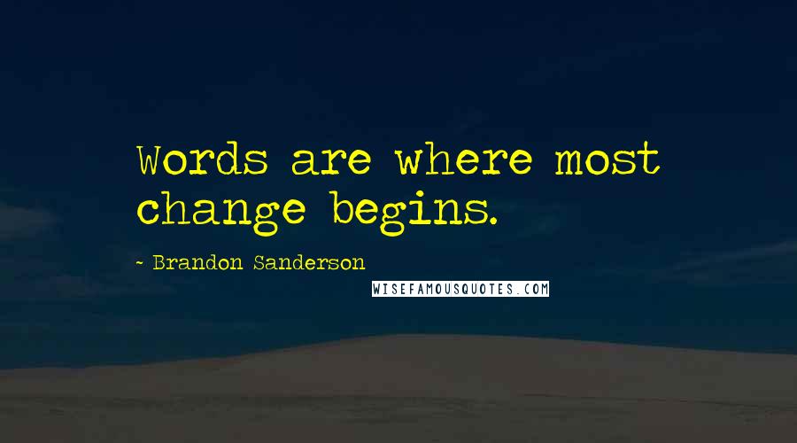 Brandon Sanderson Quotes: Words are where most change begins.