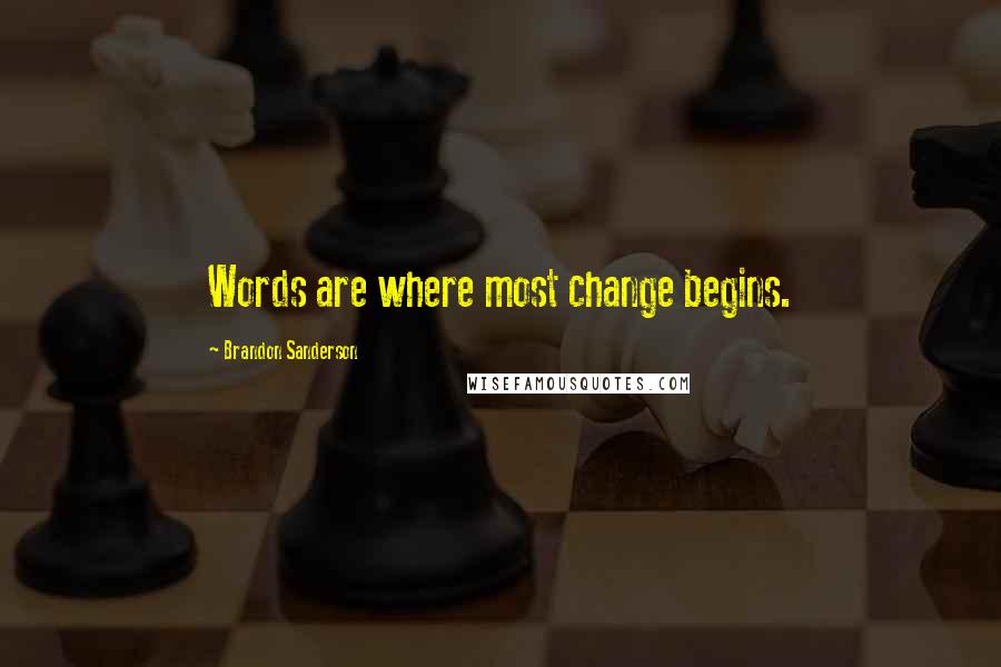 Brandon Sanderson Quotes: Words are where most change begins.