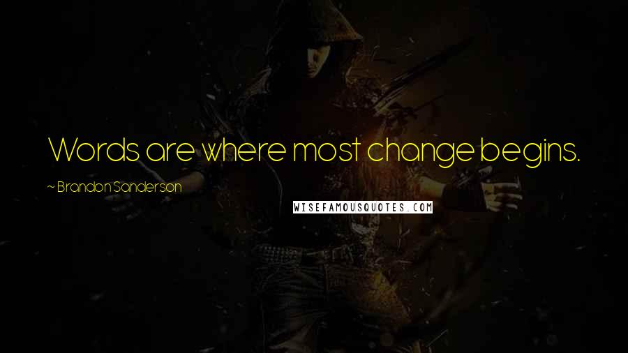 Brandon Sanderson Quotes: Words are where most change begins.