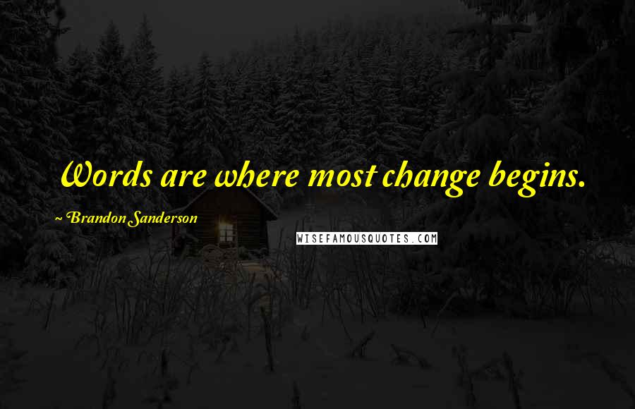 Brandon Sanderson Quotes: Words are where most change begins.