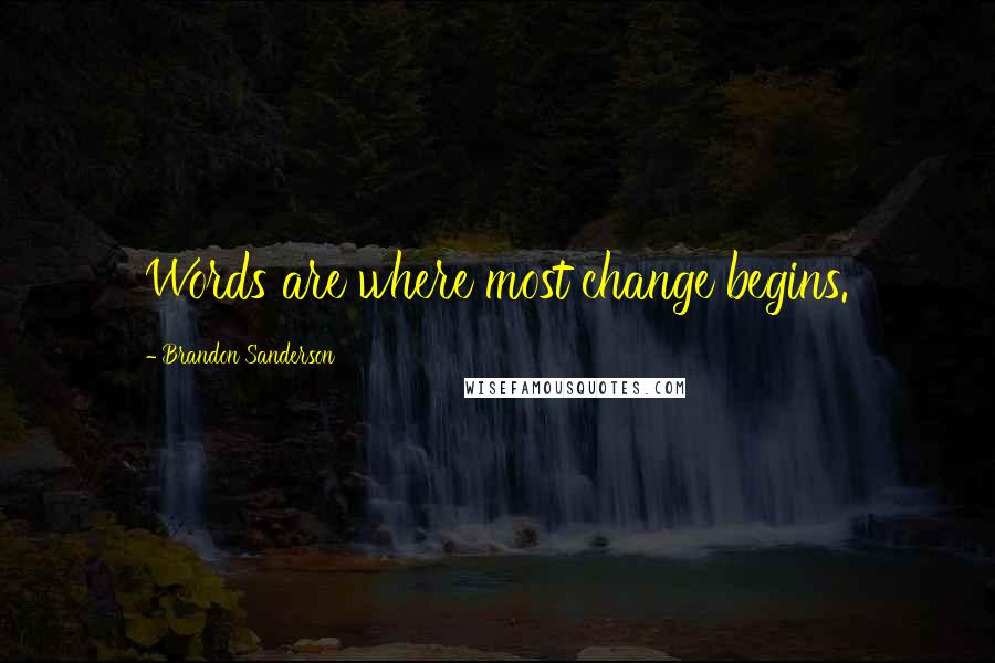 Brandon Sanderson Quotes: Words are where most change begins.