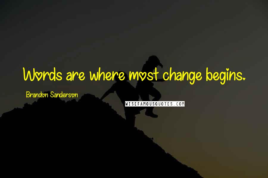 Brandon Sanderson Quotes: Words are where most change begins.