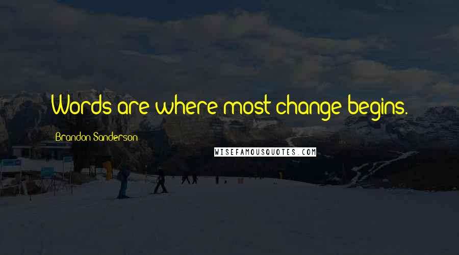 Brandon Sanderson Quotes: Words are where most change begins.