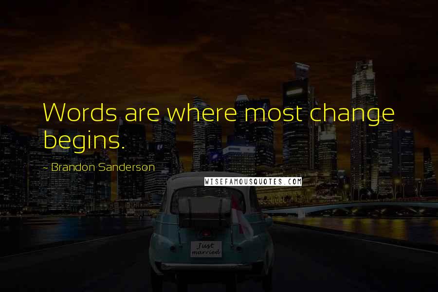 Brandon Sanderson Quotes: Words are where most change begins.
