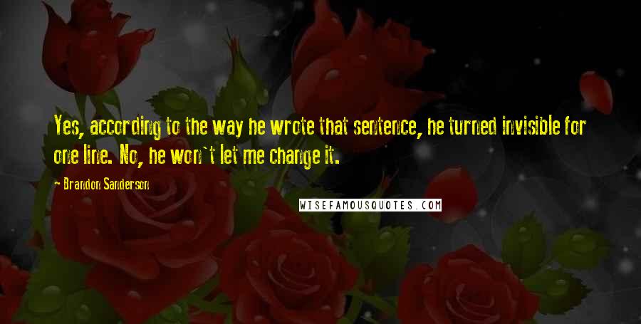 Brandon Sanderson Quotes: Yes, according to the way he wrote that sentence, he turned invisible for one line. No, he won't let me change it.