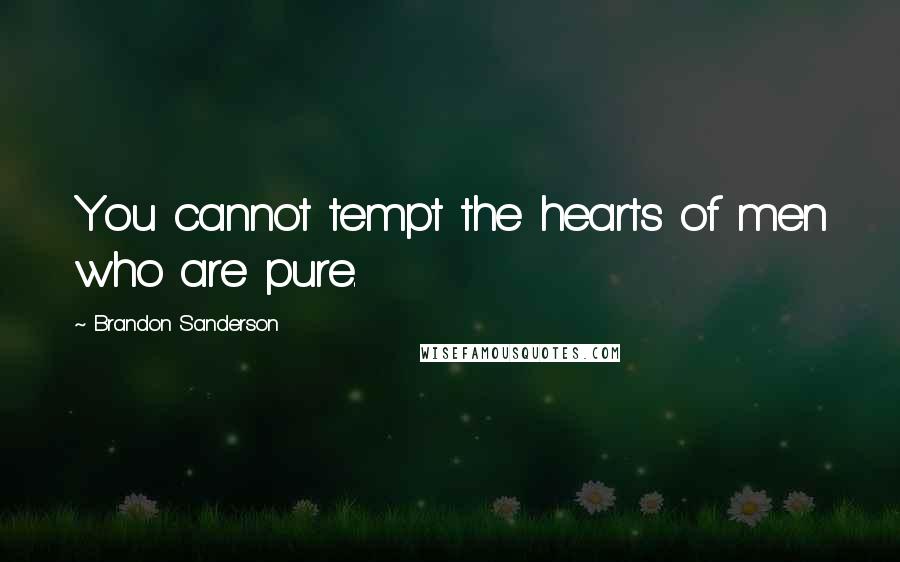 Brandon Sanderson Quotes: You cannot tempt the hearts of men who are pure.