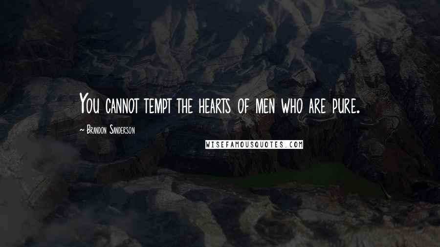 Brandon Sanderson Quotes: You cannot tempt the hearts of men who are pure.