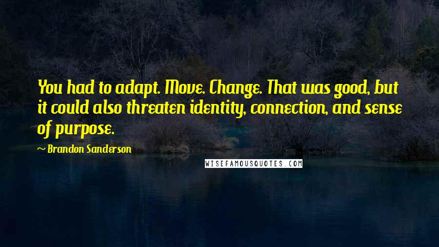 Brandon Sanderson Quotes: You had to adapt. Move. Change. That was good, but it could also threaten identity, connection, and sense of purpose.