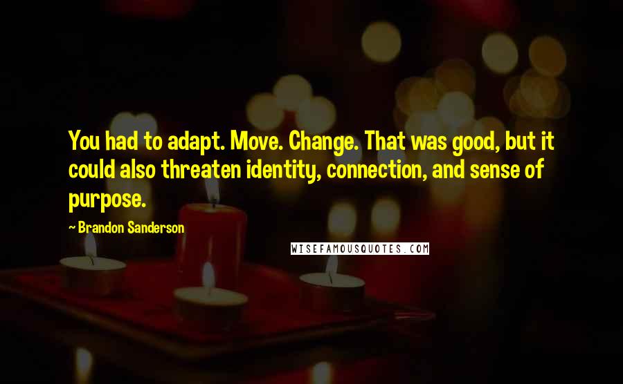 Brandon Sanderson Quotes: You had to adapt. Move. Change. That was good, but it could also threaten identity, connection, and sense of purpose.