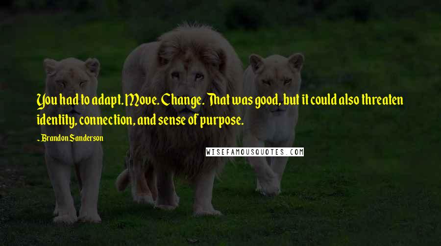 Brandon Sanderson Quotes: You had to adapt. Move. Change. That was good, but it could also threaten identity, connection, and sense of purpose.