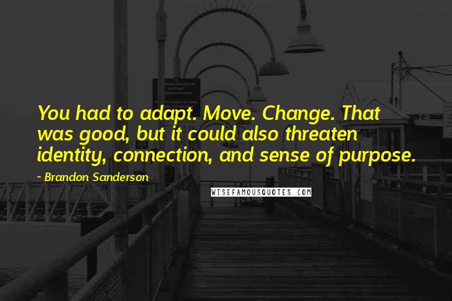 Brandon Sanderson Quotes: You had to adapt. Move. Change. That was good, but it could also threaten identity, connection, and sense of purpose.