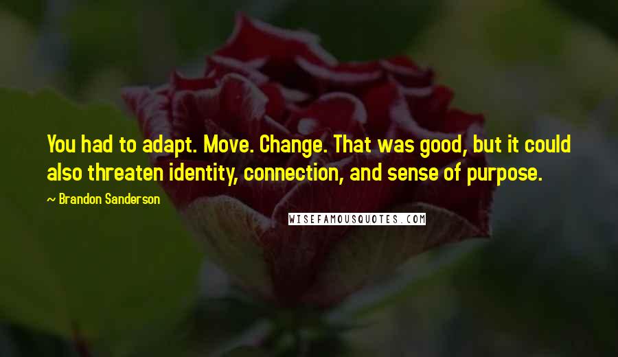 Brandon Sanderson Quotes: You had to adapt. Move. Change. That was good, but it could also threaten identity, connection, and sense of purpose.