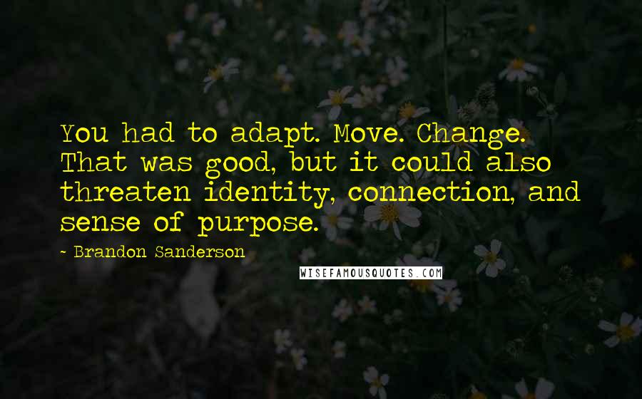 Brandon Sanderson Quotes: You had to adapt. Move. Change. That was good, but it could also threaten identity, connection, and sense of purpose.