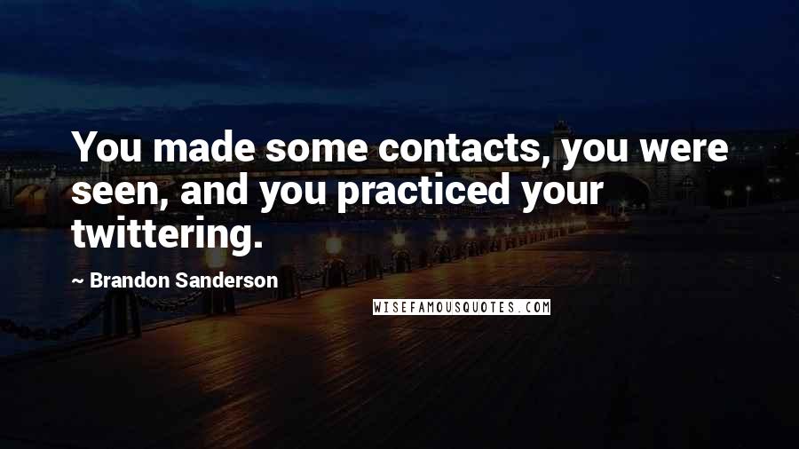 Brandon Sanderson Quotes: You made some contacts, you were seen, and you practiced your twittering.