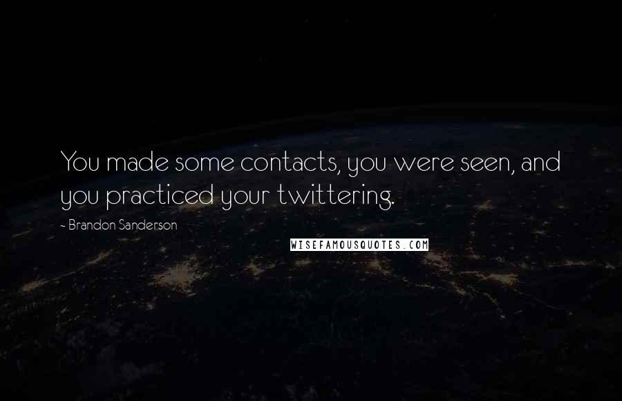 Brandon Sanderson Quotes: You made some contacts, you were seen, and you practiced your twittering.