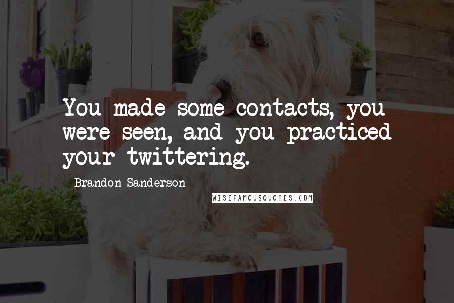 Brandon Sanderson Quotes: You made some contacts, you were seen, and you practiced your twittering.