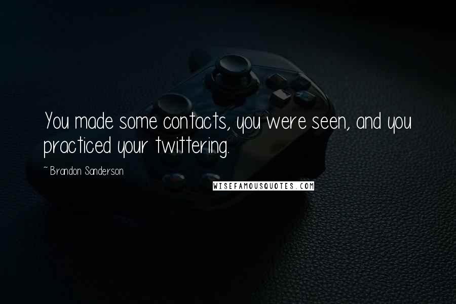 Brandon Sanderson Quotes: You made some contacts, you were seen, and you practiced your twittering.