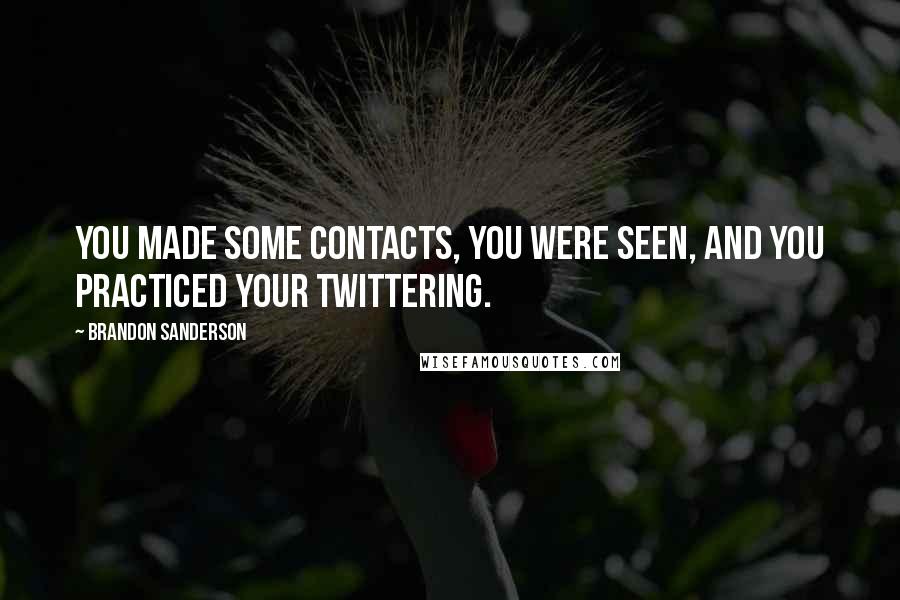 Brandon Sanderson Quotes: You made some contacts, you were seen, and you practiced your twittering.