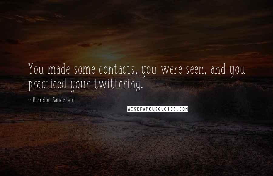 Brandon Sanderson Quotes: You made some contacts, you were seen, and you practiced your twittering.