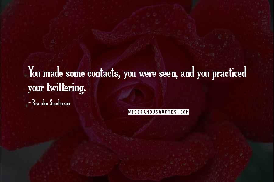 Brandon Sanderson Quotes: You made some contacts, you were seen, and you practiced your twittering.