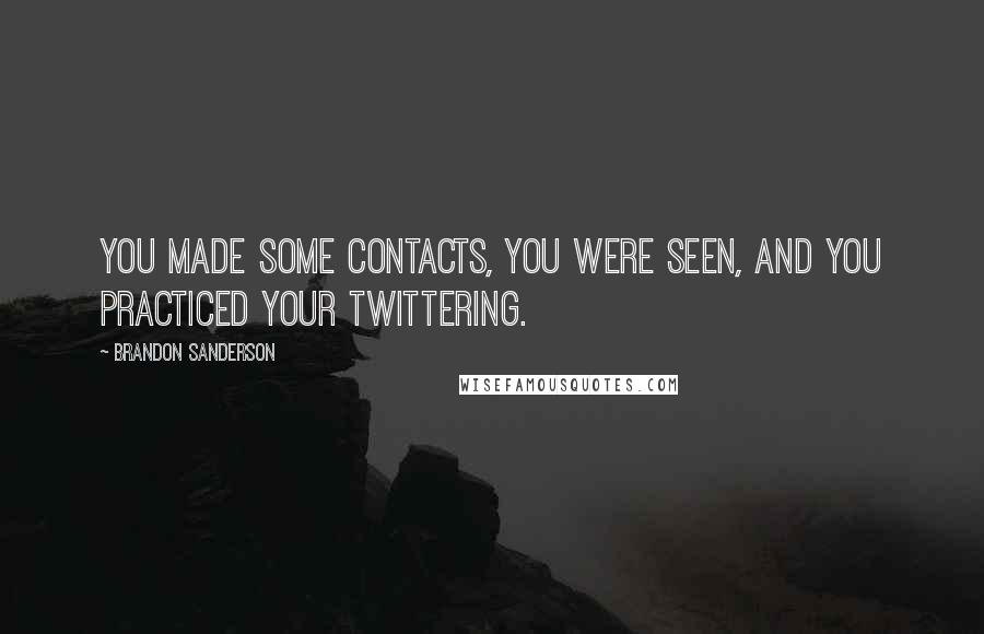 Brandon Sanderson Quotes: You made some contacts, you were seen, and you practiced your twittering.