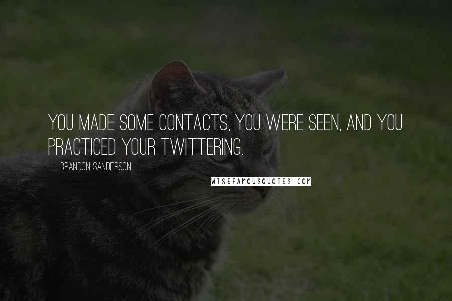 Brandon Sanderson Quotes: You made some contacts, you were seen, and you practiced your twittering.