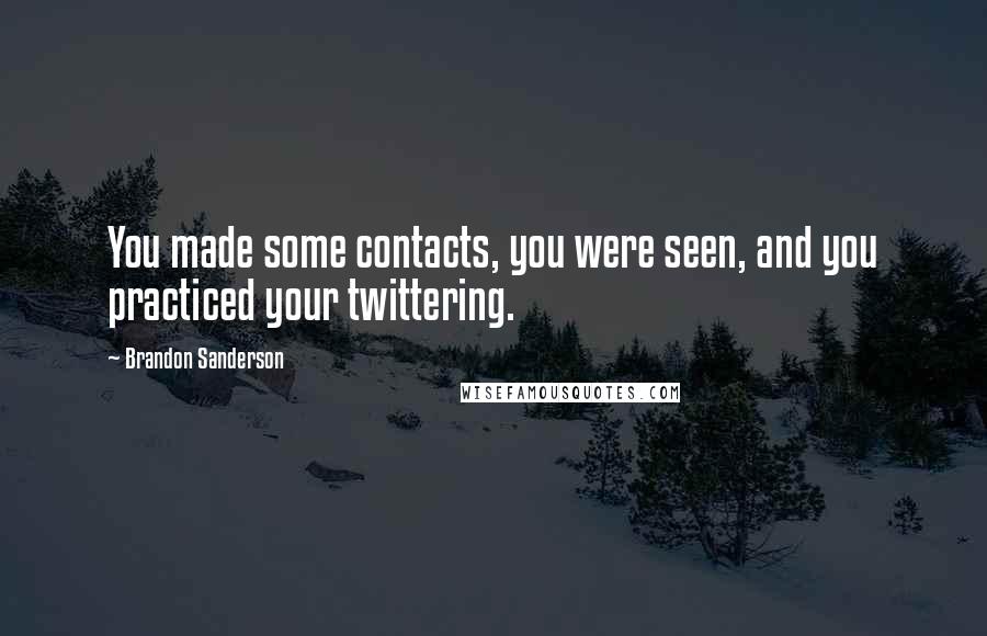 Brandon Sanderson Quotes: You made some contacts, you were seen, and you practiced your twittering.