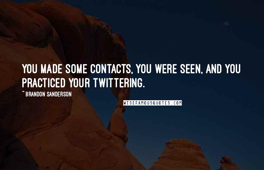 Brandon Sanderson Quotes: You made some contacts, you were seen, and you practiced your twittering.
