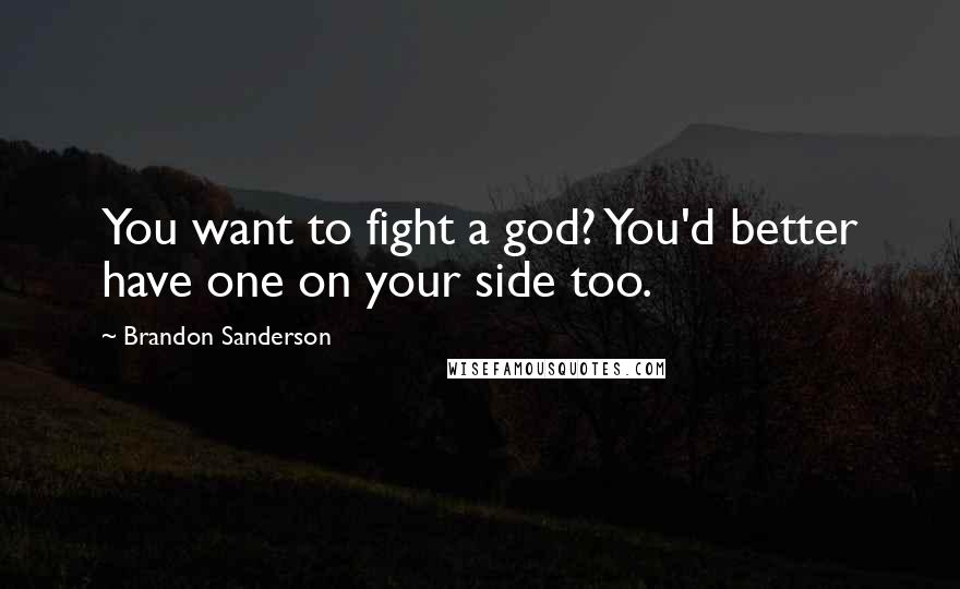 Brandon Sanderson Quotes: You want to fight a god? You'd better have one on your side too.