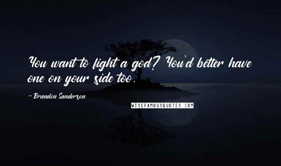 Brandon Sanderson Quotes: You want to fight a god? You'd better have one on your side too.