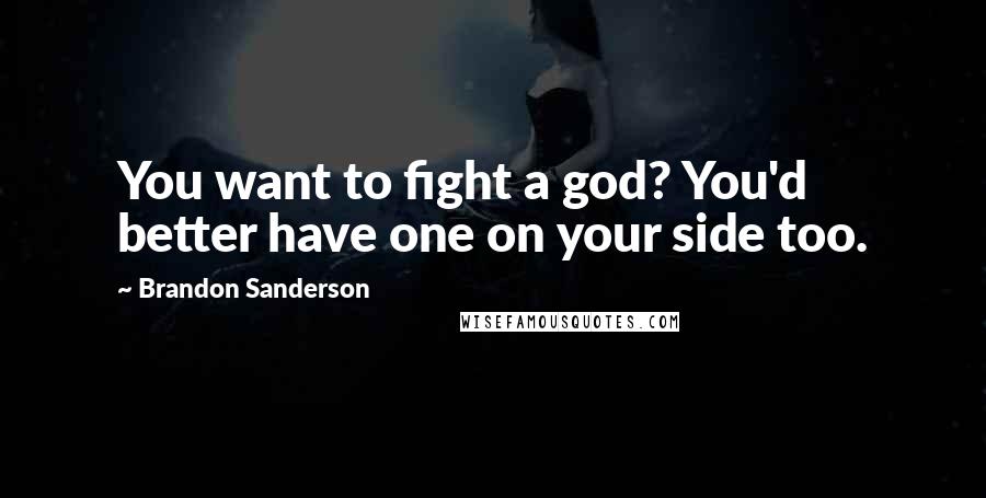 Brandon Sanderson Quotes: You want to fight a god? You'd better have one on your side too.