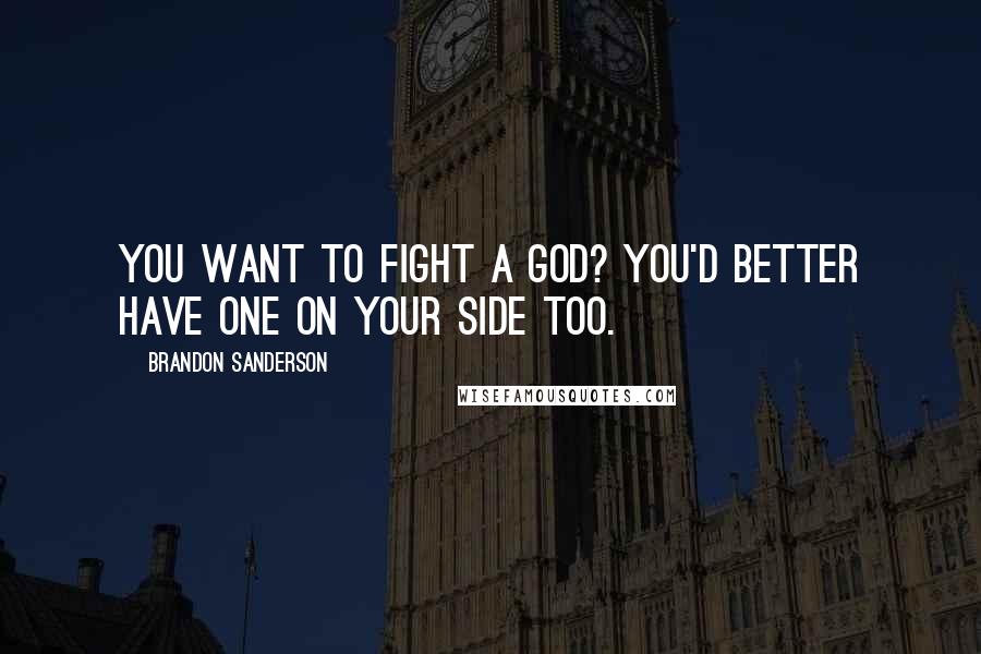 Brandon Sanderson Quotes: You want to fight a god? You'd better have one on your side too.