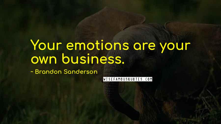 Brandon Sanderson Quotes: Your emotions are your own business.