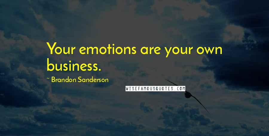 Brandon Sanderson Quotes: Your emotions are your own business.