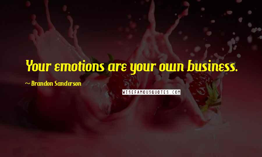 Brandon Sanderson Quotes: Your emotions are your own business.