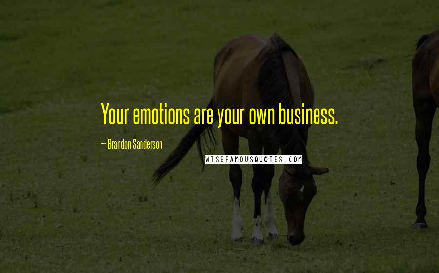 Brandon Sanderson Quotes: Your emotions are your own business.