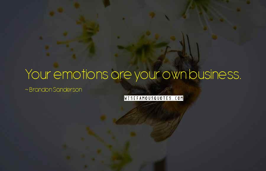 Brandon Sanderson Quotes: Your emotions are your own business.