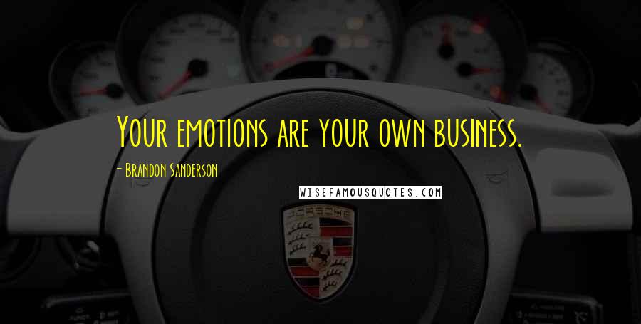 Brandon Sanderson Quotes: Your emotions are your own business.