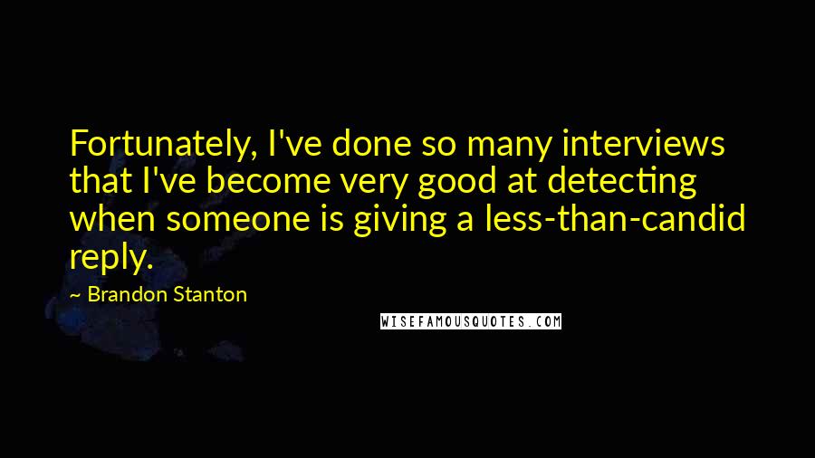 Brandon Stanton Quotes: Fortunately, I've done so many interviews that I've become very good at detecting when someone is giving a less-than-candid reply.