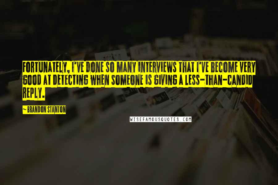 Brandon Stanton Quotes: Fortunately, I've done so many interviews that I've become very good at detecting when someone is giving a less-than-candid reply.