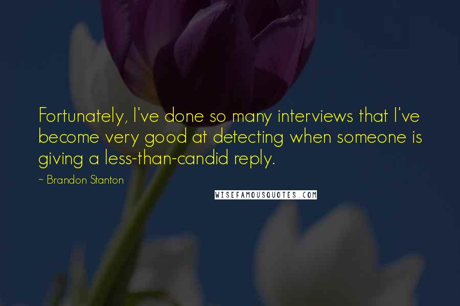 Brandon Stanton Quotes: Fortunately, I've done so many interviews that I've become very good at detecting when someone is giving a less-than-candid reply.