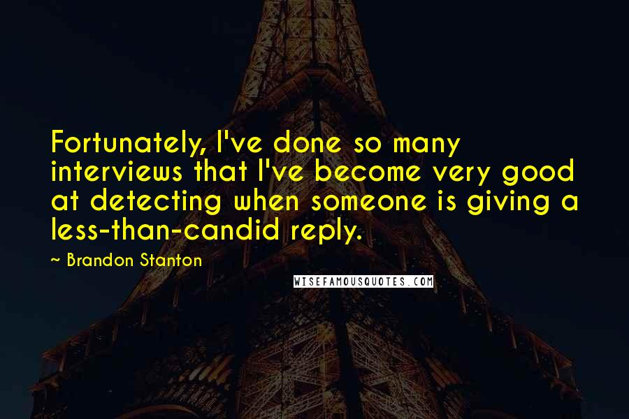 Brandon Stanton Quotes: Fortunately, I've done so many interviews that I've become very good at detecting when someone is giving a less-than-candid reply.