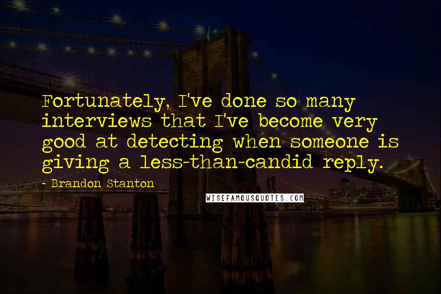 Brandon Stanton Quotes: Fortunately, I've done so many interviews that I've become very good at detecting when someone is giving a less-than-candid reply.