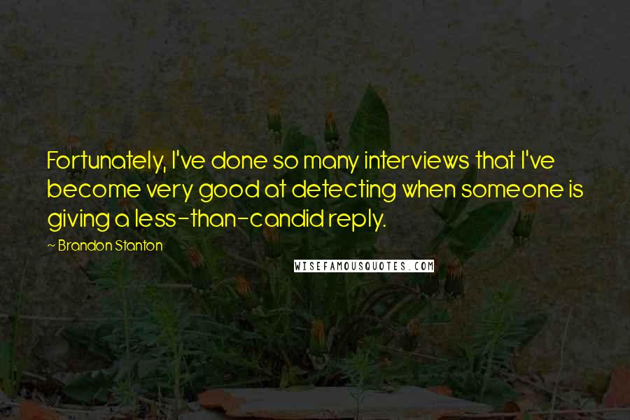 Brandon Stanton Quotes: Fortunately, I've done so many interviews that I've become very good at detecting when someone is giving a less-than-candid reply.