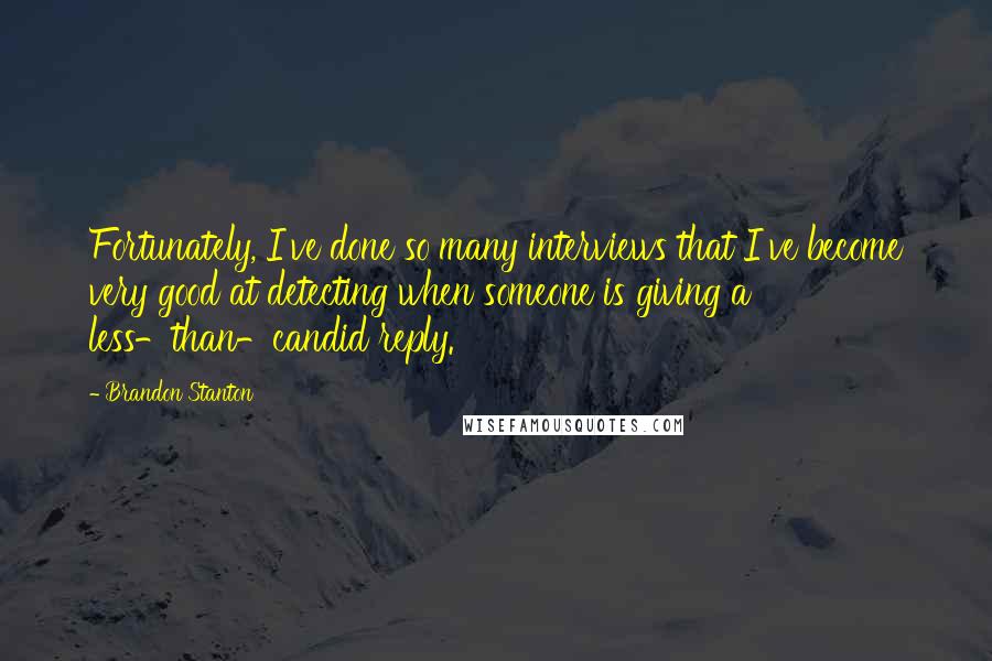 Brandon Stanton Quotes: Fortunately, I've done so many interviews that I've become very good at detecting when someone is giving a less-than-candid reply.