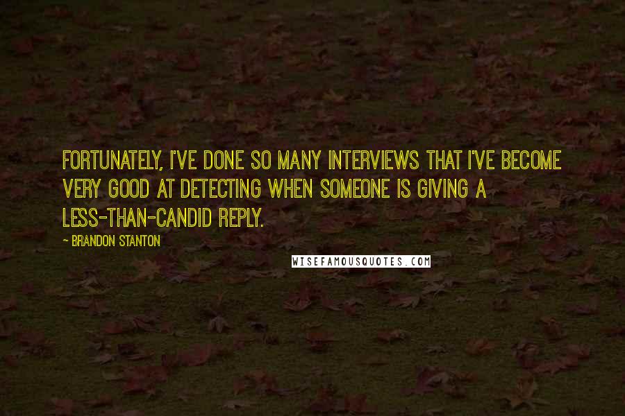 Brandon Stanton Quotes: Fortunately, I've done so many interviews that I've become very good at detecting when someone is giving a less-than-candid reply.