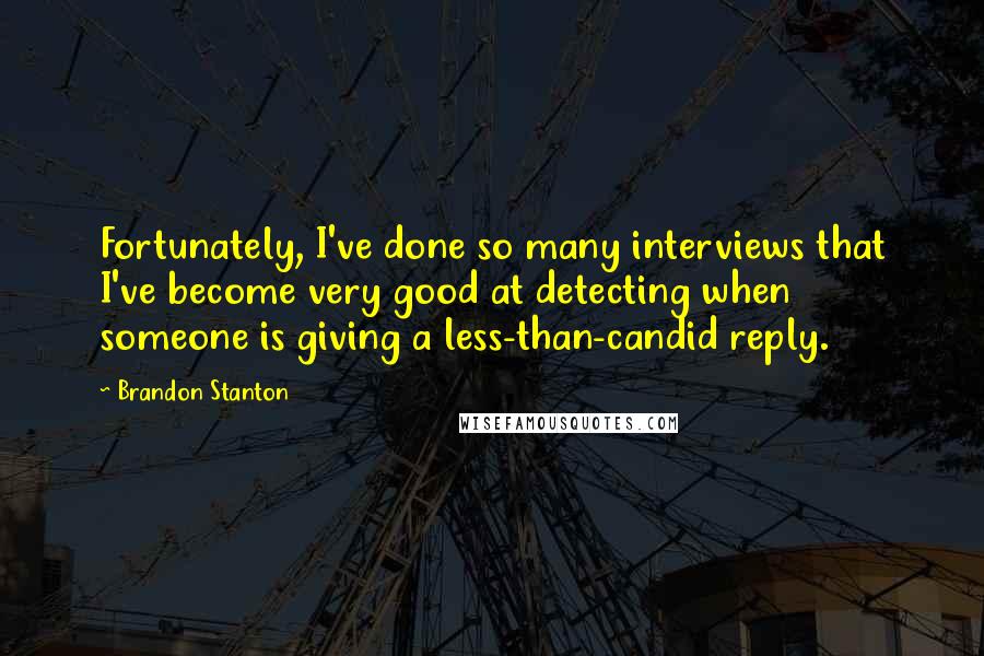 Brandon Stanton Quotes: Fortunately, I've done so many interviews that I've become very good at detecting when someone is giving a less-than-candid reply.