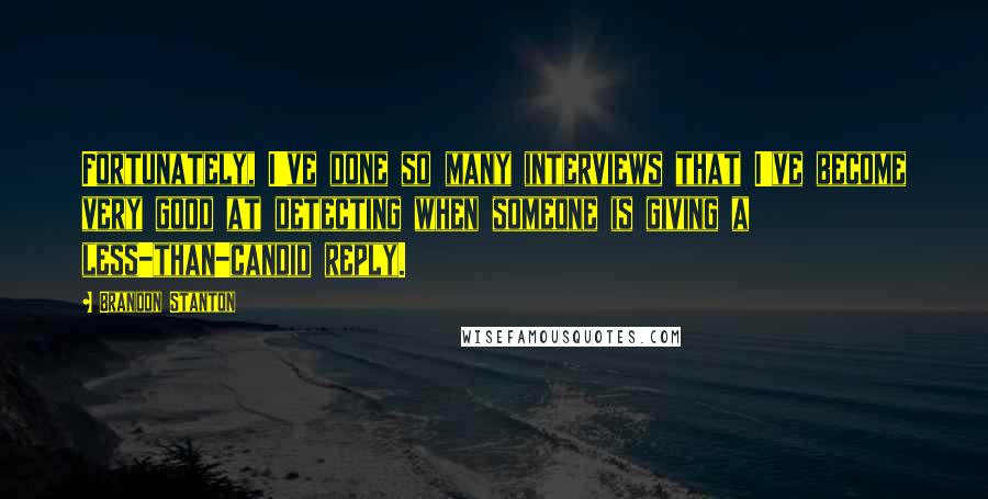 Brandon Stanton Quotes: Fortunately, I've done so many interviews that I've become very good at detecting when someone is giving a less-than-candid reply.