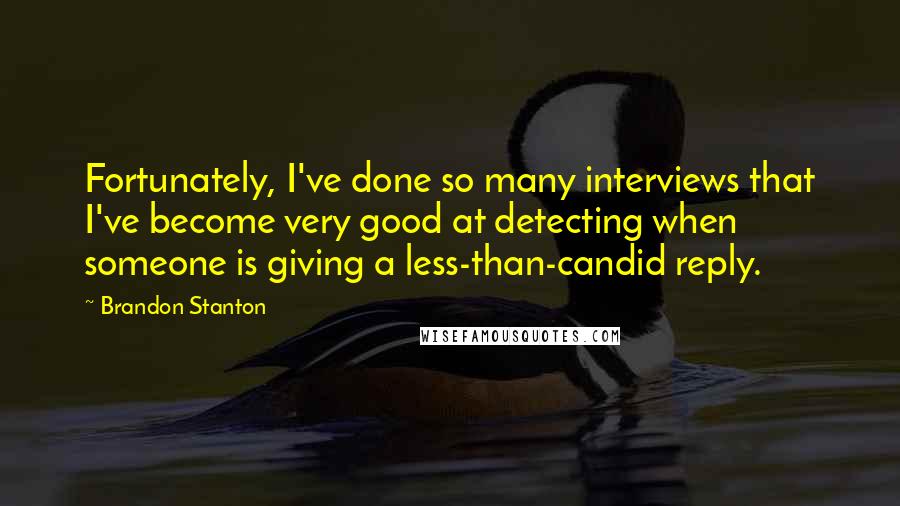 Brandon Stanton Quotes: Fortunately, I've done so many interviews that I've become very good at detecting when someone is giving a less-than-candid reply.