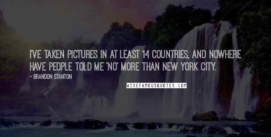 Brandon Stanton Quotes: I've taken pictures in at least 14 countries, and nowhere have people told me 'no' more than New York City.